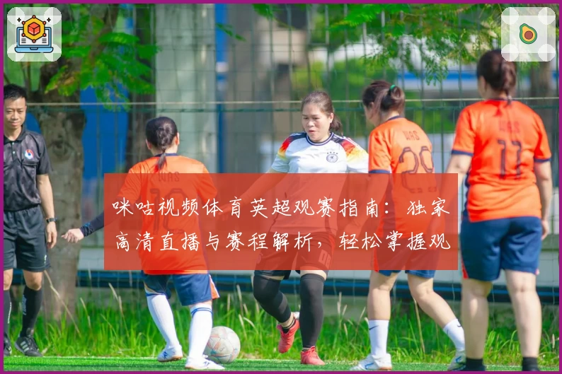 咪咕视频体育英超观赛指南：独家高清直播与赛程解析，轻松掌握观看技巧