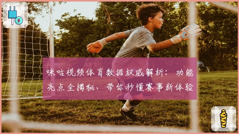 咪咕视频体育数据权威解析：功能亮点全揭秘，带你秒懂赛事新体验