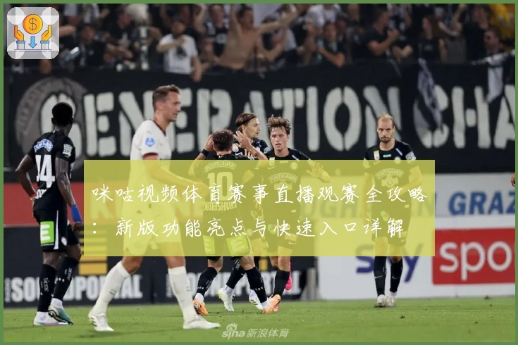 咪咕视频体育赛事直播观赛全攻略：新版功能亮点与快速入口详解