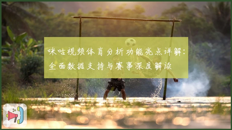咪咕视频体育分析功能亮点详解：全面数据支持与赛事深度解读