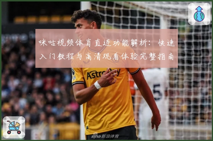 咪咕视频体育直连功能解析:快速入门教程与高清观看体验完整指南