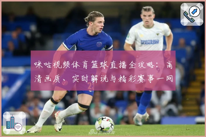 咪咕视频体育篮球直播全攻略：高清画质、实时解说与精彩赛事一网打尽